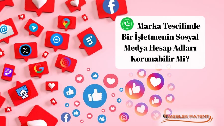 Marka Tescilinde Bir İşletmenin Sosyal Medya Hesap Adları Korunabilir Mi?