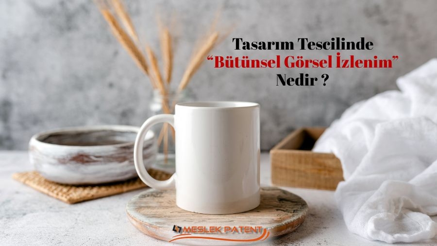 Tasarım Tescilinde “Bütünsel Görsel İzlenim” Nedir ?