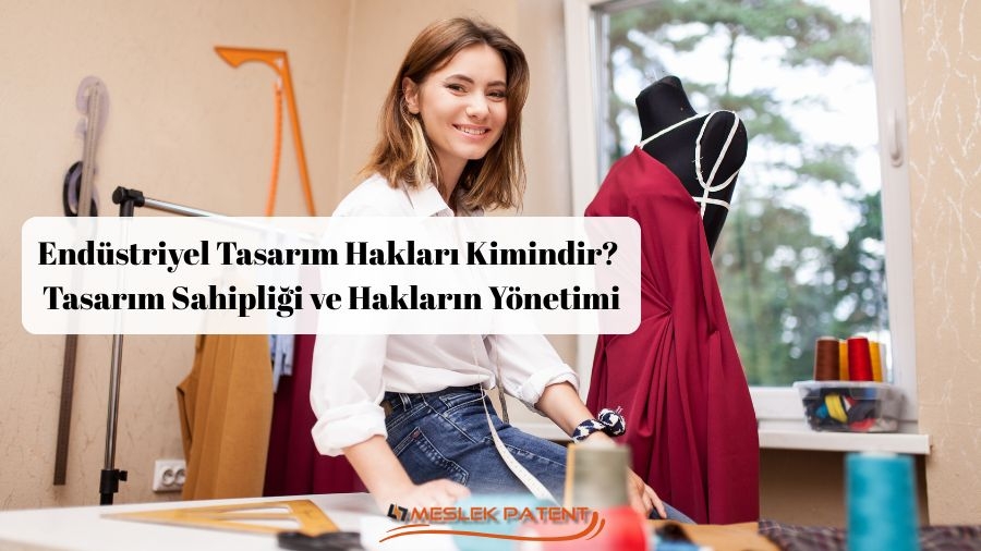 Endüstriyel Tasarım Hakları Kimindir? Tasarım Sahipliği ve Hakların Yönetimi