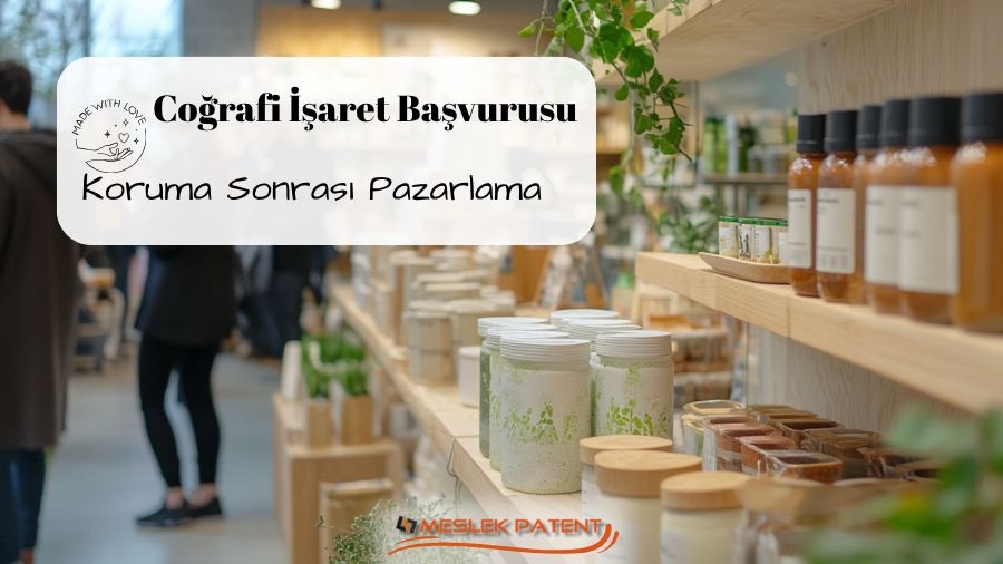 Coğrafi İşaret Başvurusu – Süreçten Koruma Sonrası Pazarlama Stratejilerine
