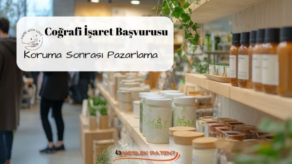 Coğrafi İşaret Başvurusu – Süreçten Koruma Sonrası Pazarlama Stratejilerine