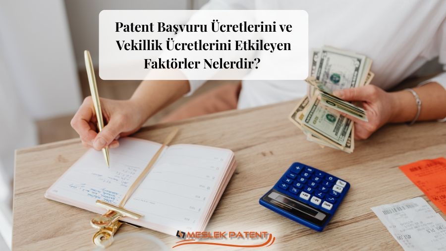 Patent Başvuru &Uuml;cretlerini ve Vekillik &Uuml;cretlerini Etkileyen Fakt&ouml;rler Nelerdir?