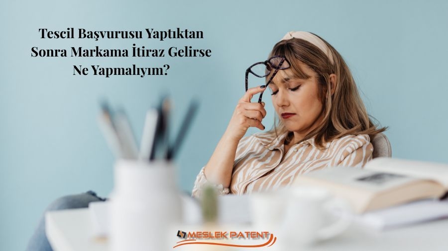 Tescil Başvurusu Yaptıktan Sonra Markama İtiraz Gelirse