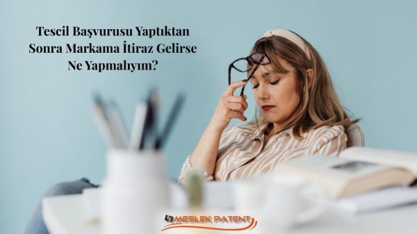 Tescil Başvurusu Yaptıktan Sonra Markama İtiraz Gelirse