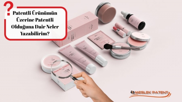 Patentli ürünümün üzerine patentli olduğuna dair neler yazabilirim?