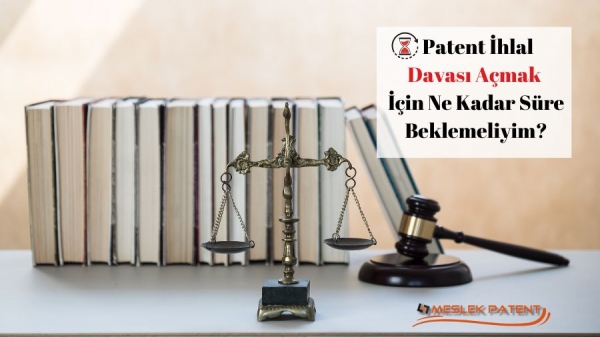 Patent İhlal Davası A&ccedil;mak İ&ccedil;in Ne Kadar S&uuml;re Beklemeliyim?
