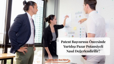 Patent Başvurusu &Ouml;ncesinde Yurtdışı Pazar Potansiyeli Nasıl Değerlendirilir ve Bu Değerlendirme Patent Stratejisine Nasıl Yansır?