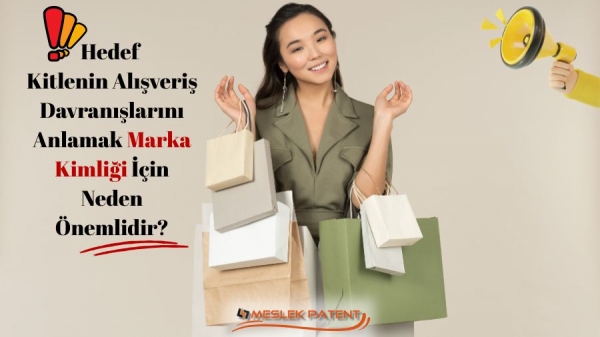 Hedef Kitlenin Alışveriş Davranışlarını Anlamak Marka Kimliği İ&ccedil;in Neden &Ouml;nemlidir?