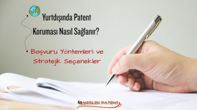 Yurtdışında Patent Koruması Nasıl Sağlanır? Başvuru Yöntemleri ve Stratejik Seçenekler