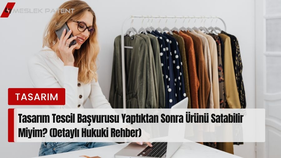 Tasarım Tescil Başvurusu Yaptıktan Sonra &Uuml;r&uuml;n&uuml; Satabilir Miyim?