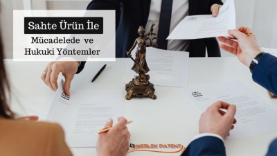 Sahte Ürünlerle (Counterfeit) Mücadelede Hukuki Yöntemler Nelerdir?