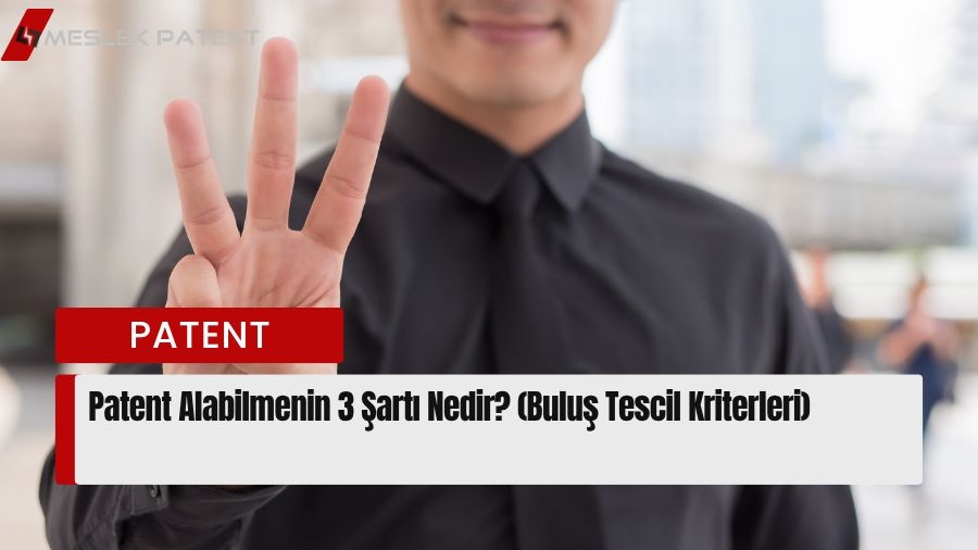 Patent Alabilmenin 3 Şartı Nedir?