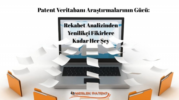 Patent Veritabanı Araştırmalarının G&uuml;c&uuml;: Rekabet Analizinden Yenilik&ccedil;i Fikirlere Kadar Her Şey