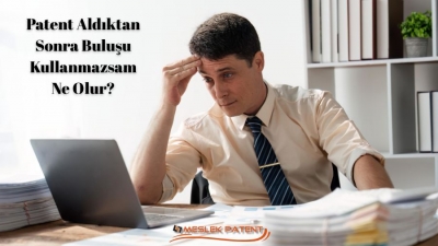 Patent Aldıktan Sonra Buluşu Kullanmazsam Ne Olur?