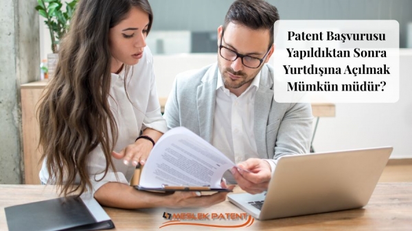 Patent Başvurusu Yapıldıktan Sonra Yurtdışına A&ccedil;ılmak M&uuml;mk&uuml;n m&uuml;d&uuml;r?