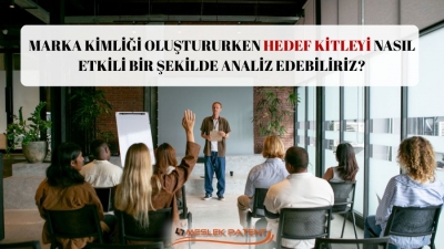 Marka Kimliği Oluştururken Hedef Kitleyi Nasıl Etkili Bir Şekilde Analiz Edebiliriz?