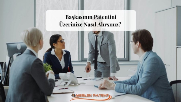Başkasının Patentini &Uuml;zerinize Nasıl Alırsınız?