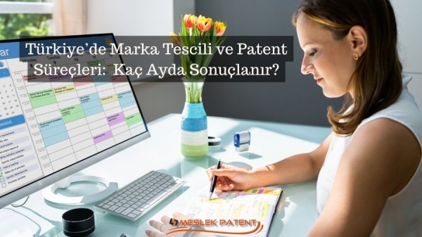 T&uuml;rkiye&rsquo;de Marka Tescili ve Patent S&uuml;re&ccedil;leri: Ka&ccedil; Ayda Sonu&ccedil;lanır?