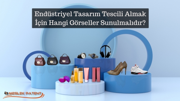Endüstriyel Tasarım Tescili Almak İçin Hangi Görseller Sunulmalıdır?