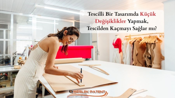 Tescilli Bir Tasarımda Küçük Değişiklikler Yapmak, Tescilden Kaçmayı Sağlar mı?