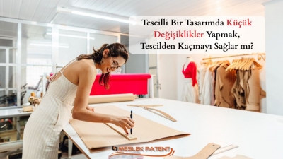 Tescilli Bir Tasarımda K&uuml;&ccedil;&uuml;k Değişiklikler Yapmak, Tescilden Ka&ccedil;mayı Sağlar mı?