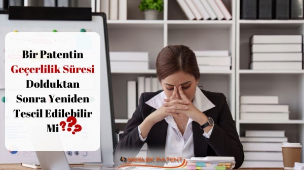 Bir Patentin Geçerlilik Süresi Dolduktan Sonra Yeniden Tescil Edilebilir Mi?