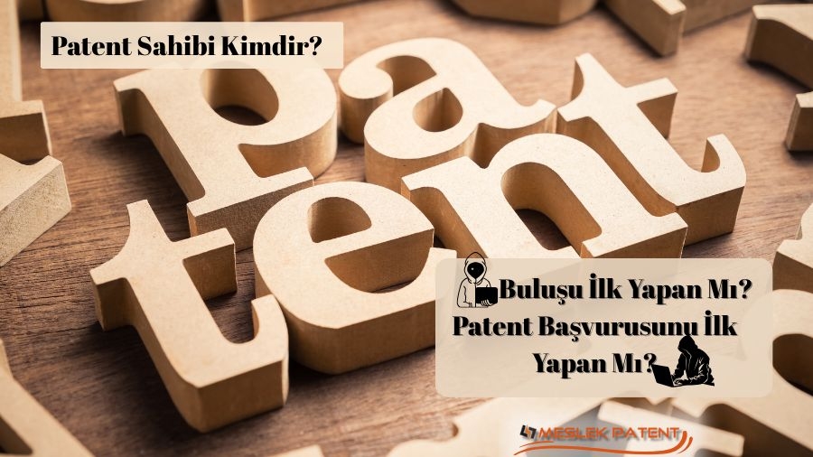 Patent sahibi kimdir? Buluşu ilk yapan mı? Patent başvurusunu ilk yapan mı?