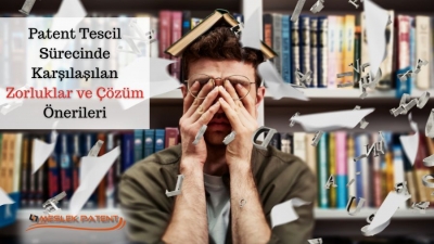 Patent Tescili S&uuml;recinde Karşılaşılan Zorluklar ve &Ccedil;&ouml;z&uuml;m &Ouml;nerileri