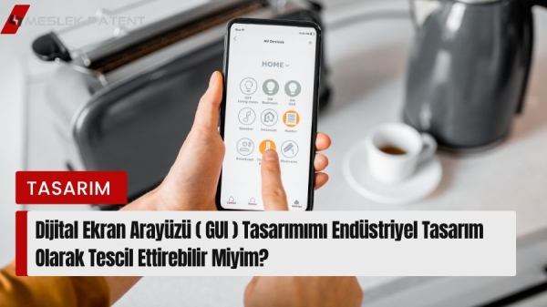Dijital Ekran Aray&uuml;z&uuml; (GUI) Tasarımımı End&uuml;striyel Tasarım Olarak Tescil Ettirebilir Miyim?