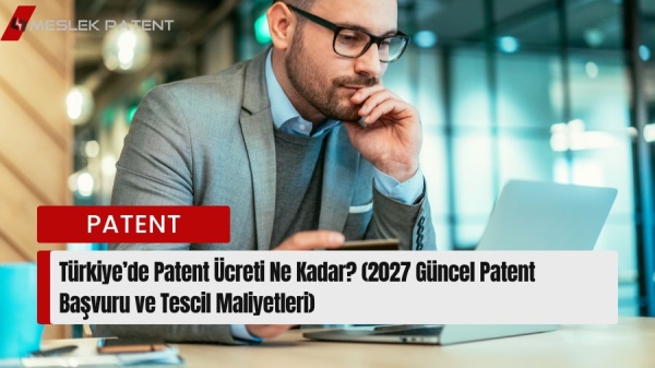T&uuml;rkiye&rsquo;de Patent &Uuml;creti Ne Kadar? (2027 G&uuml;ncel Patent Başvuru ve Tescil Maliyetleri)