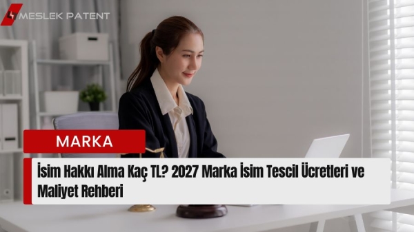 2027 Marka İsim Tescil &Uuml;cretleri ve Maliyet Rehberi