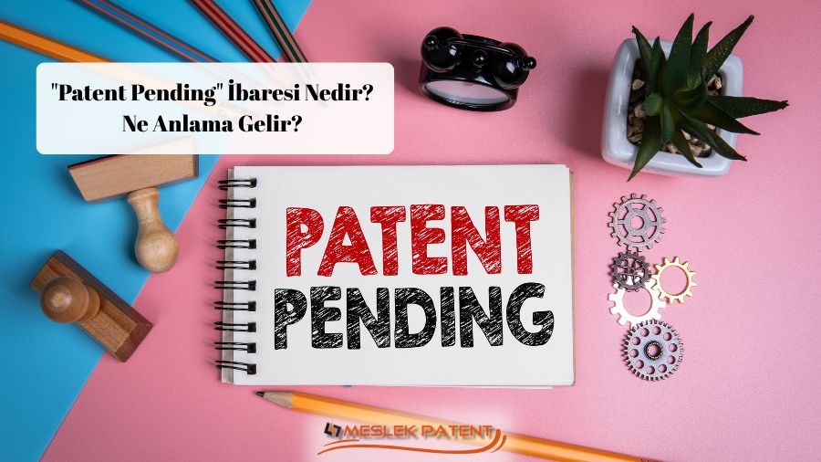 &quot;Patent Pending&quot; İbaresi Nedir? Ne Anlama Gelir?