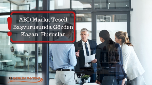 ABD Marka Tescil Başvurusunda G&ouml;zden Ka&ccedil;an Ama Dikkat Edilmesi Gereken Hususlar