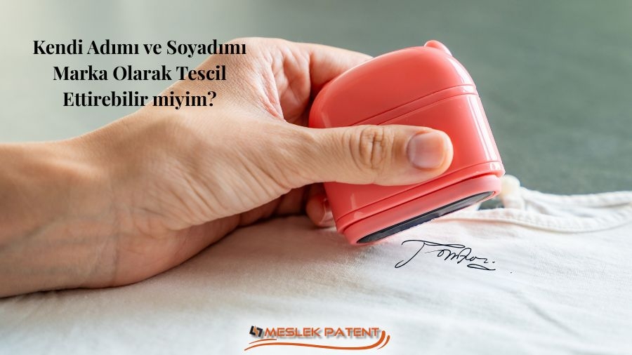 Kendi Adımı ve Soyadımı Marka Olarak Tescil Ettirebilir miyim?
