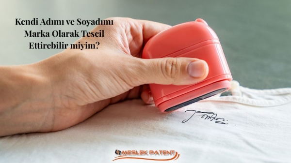 Kendi Adımı ve Soyadımı Marka Olarak Tescil Ettirebilir miyim?