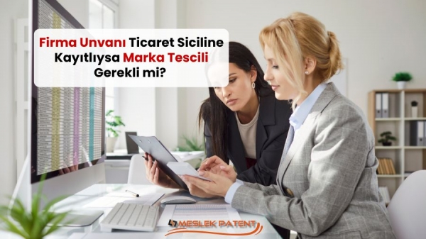 Firma Ünvanı Ticaret Siciline Kayıtlıysa Marka Tescili Gerekli mi?