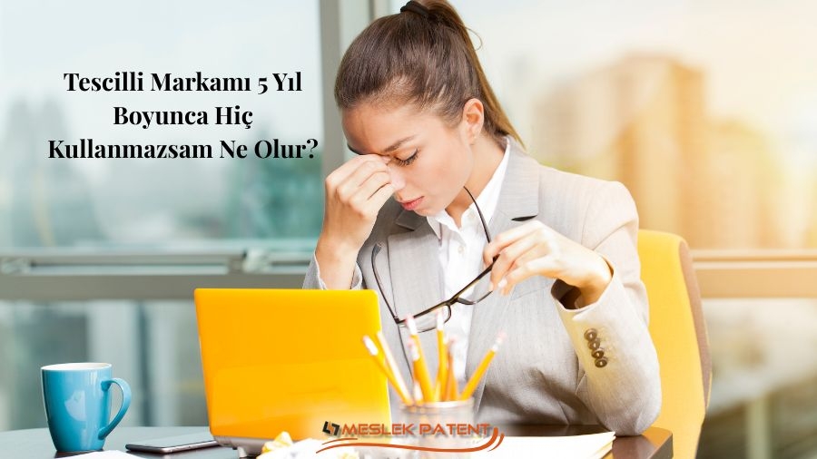 Tescilli Markayı 5 Yıl Kullanmamak
