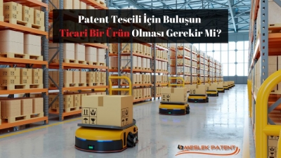 Patent Tescili İ&ccedil;in Buluşun Ticari Bir &Uuml;r&uuml;n Olması Gerekir Mi?