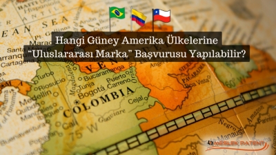 Hangi G&uuml;ney Amerika &Uuml;lkelerine Uluslararası Marka Başvurusu Yapılabilir?
